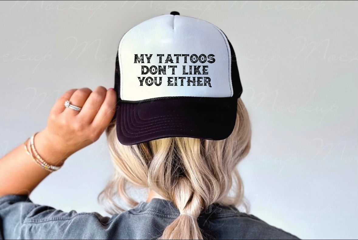 My Tattoos Don't Like You Either - UNISEX BLACK AND WHITE Trucker Hat